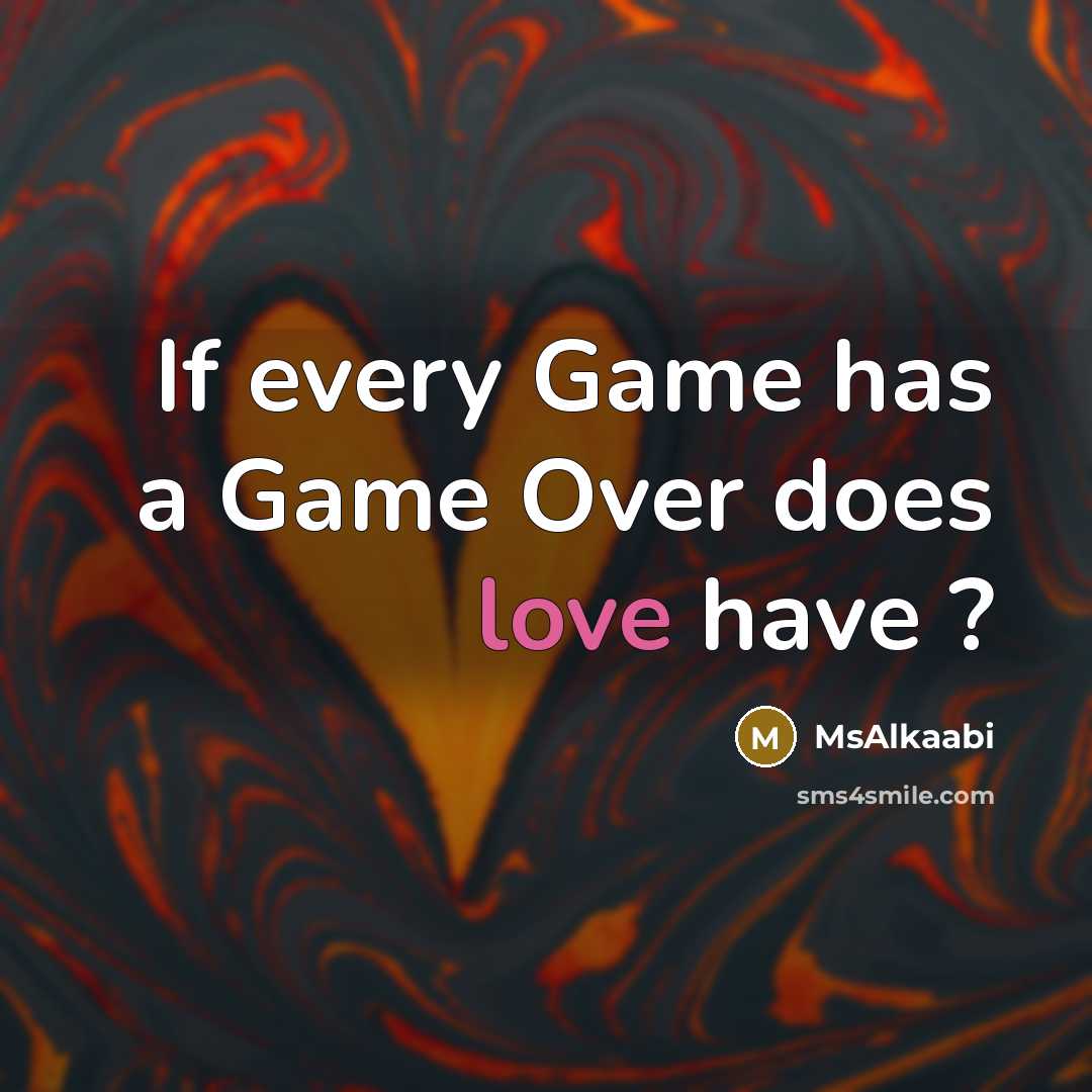 “If every Game has a Game Over does love have ?” quote by Msalkaabi