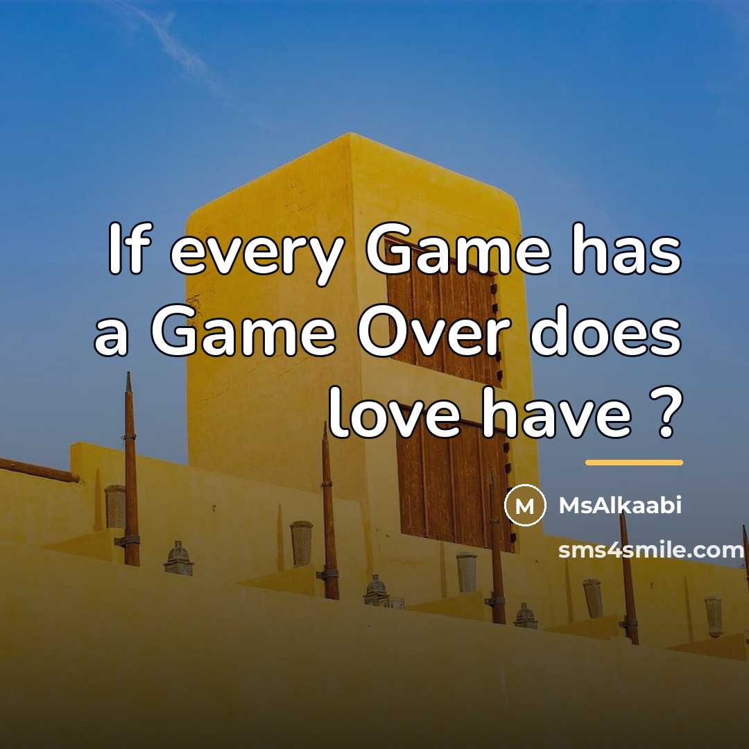 “If every Game has a Game Over does love have…” quote by Msalkaabi