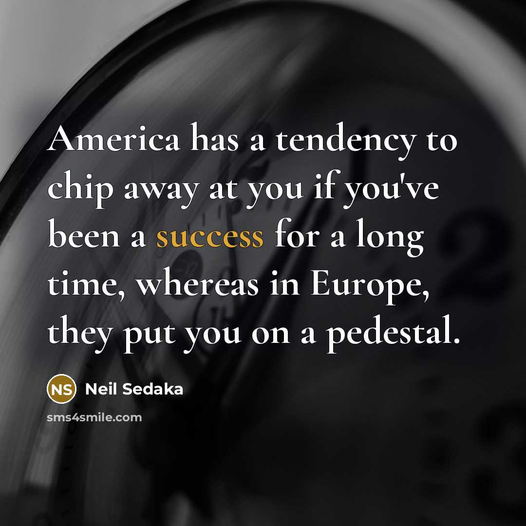 “America has a tendency to chip away at you if…” quote by Neil Sedaka