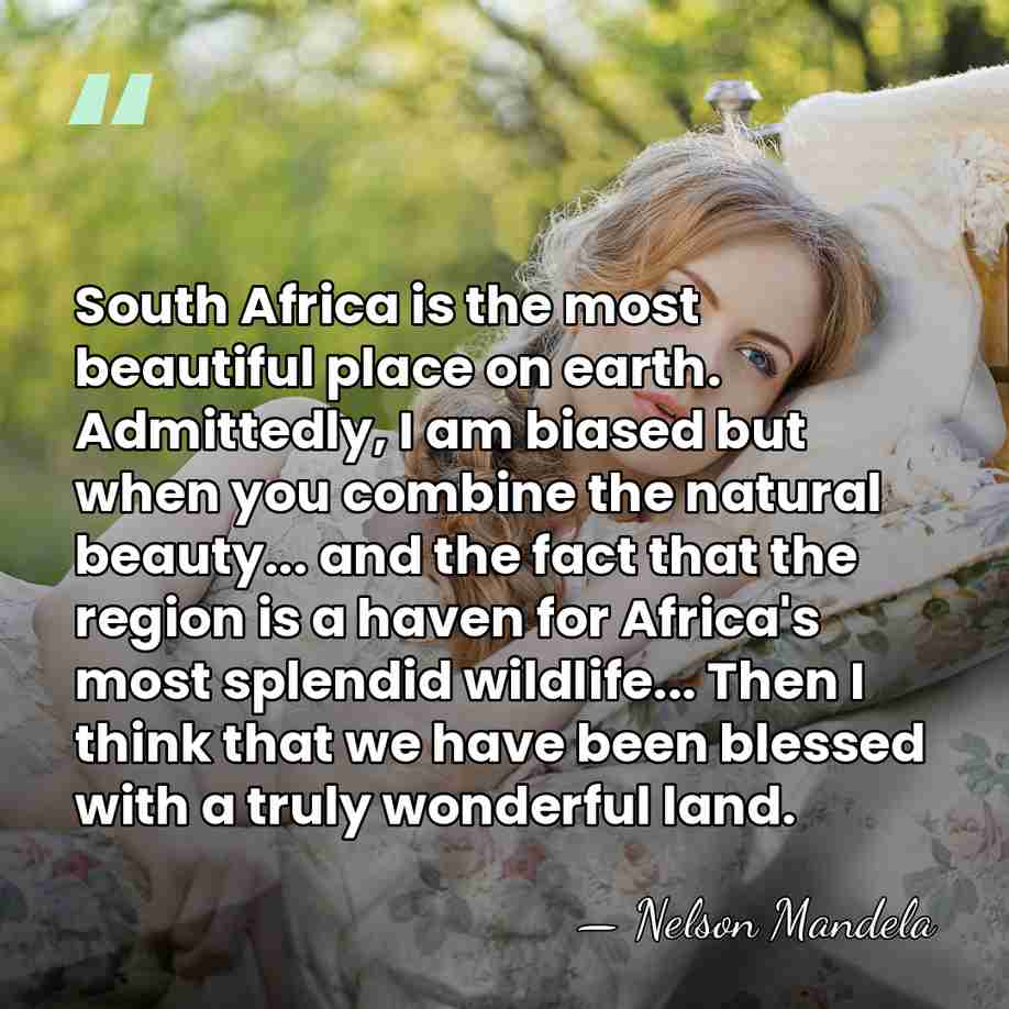 South Africa is the most beautiful place on earth. Admittedly, I am&hellip; - Nelson Mandela