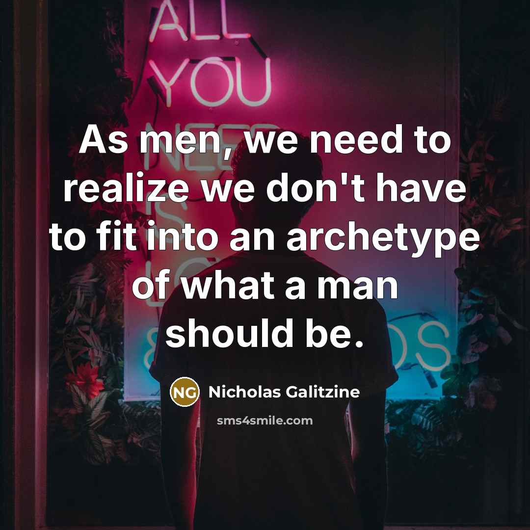 “As men, we need to realize we don't have to fit into an archetype of what a man should be.” quote by Nicholas Galitzine