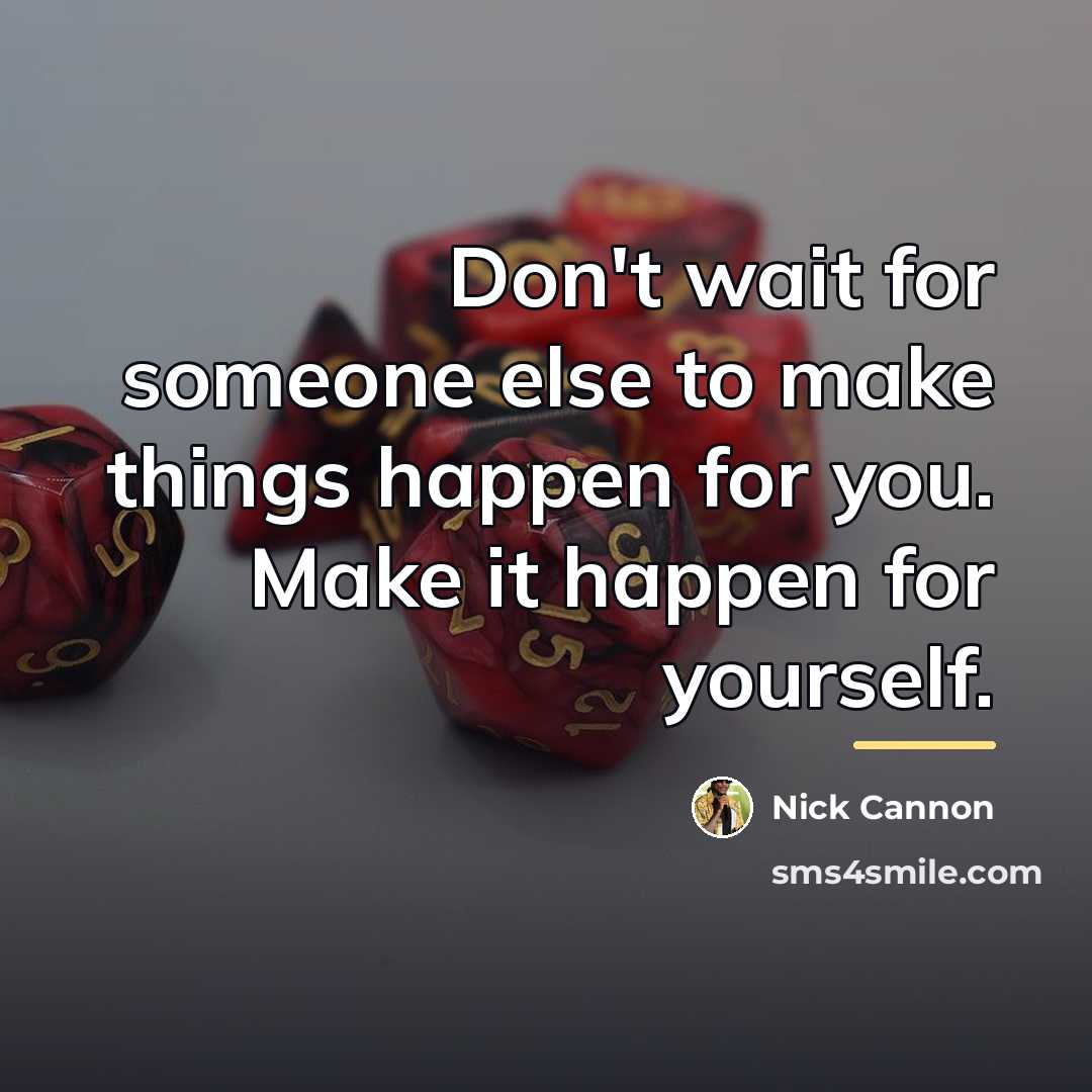 “Don't wait for someone else to make things happen for…” quote by Nick Cannon