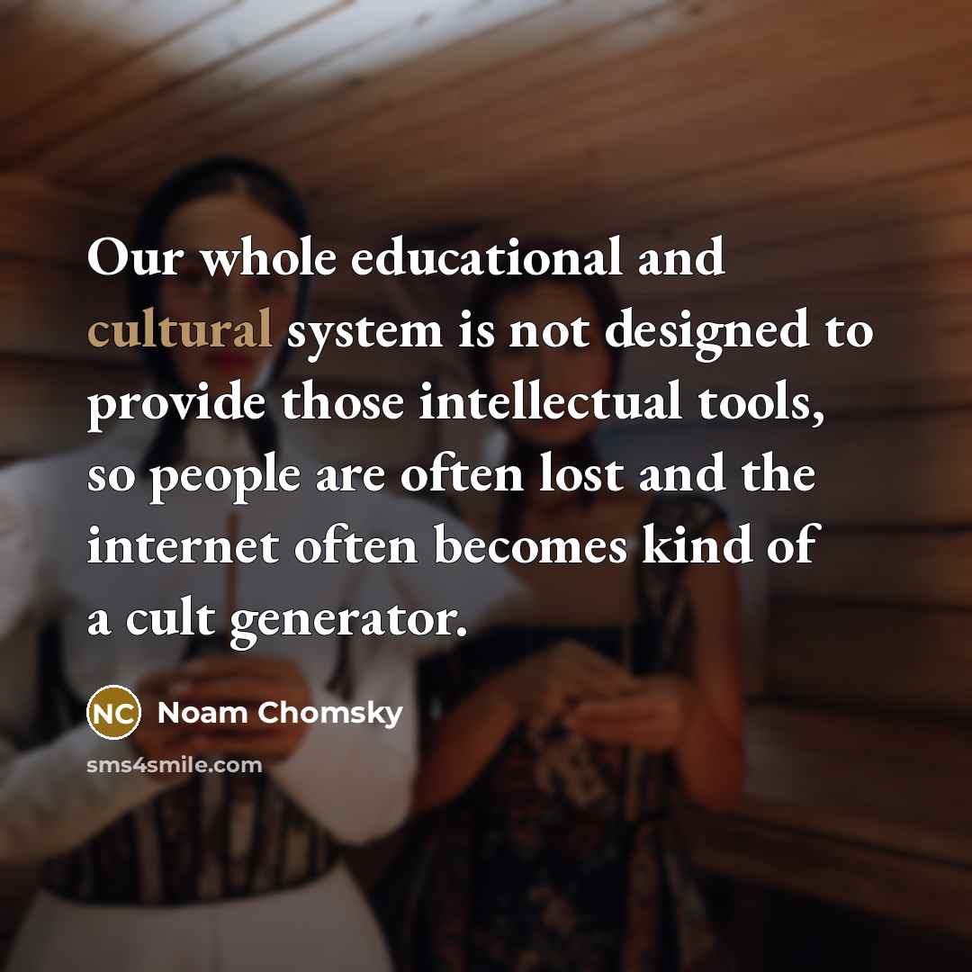 “Our whole educational and cultural system is not designed to…” quote by Noam Chomsky