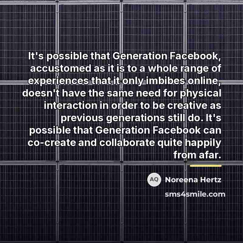 “It's possible that Generation Facebook, accustomed as it is to…” quote by Noreena Hertz
