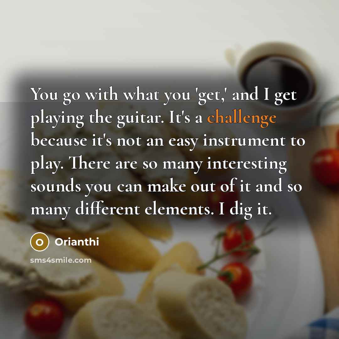 “You go with what you 'get,' and I get playing…” quote by Orianthi