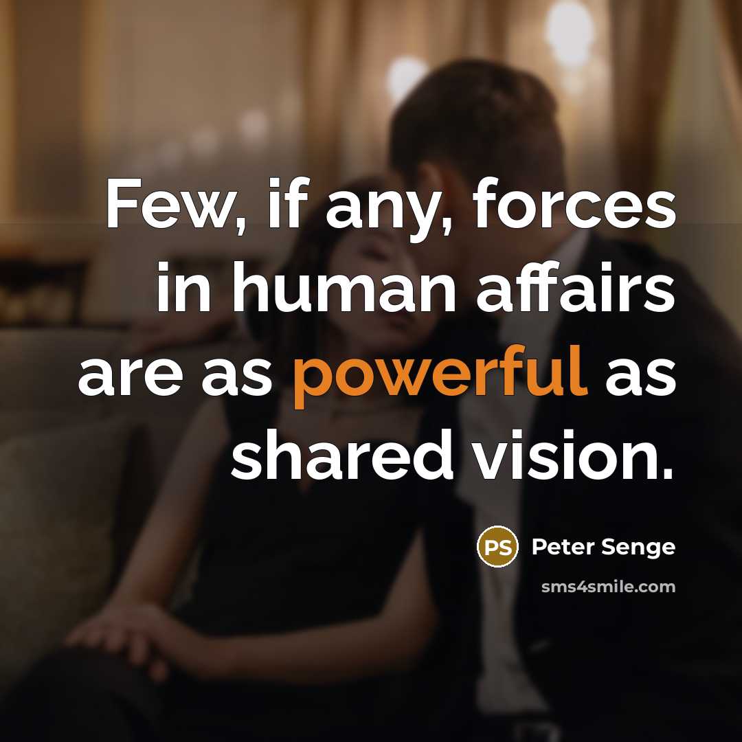 “Few, if any, forces in human affairs are as powerful…” quote by Peter Senge