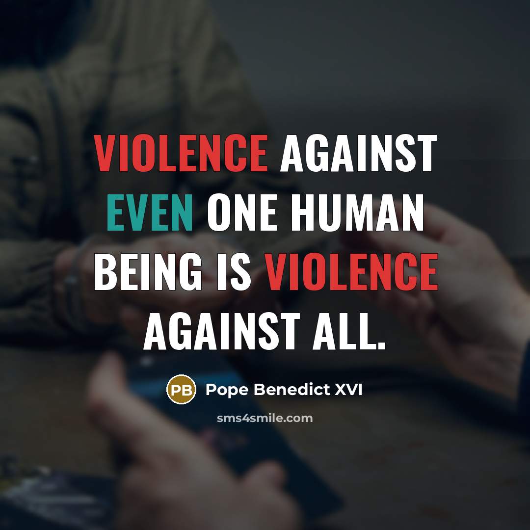“Violence against even one human being is violence against all.…” quote by Pope Benedict XVI