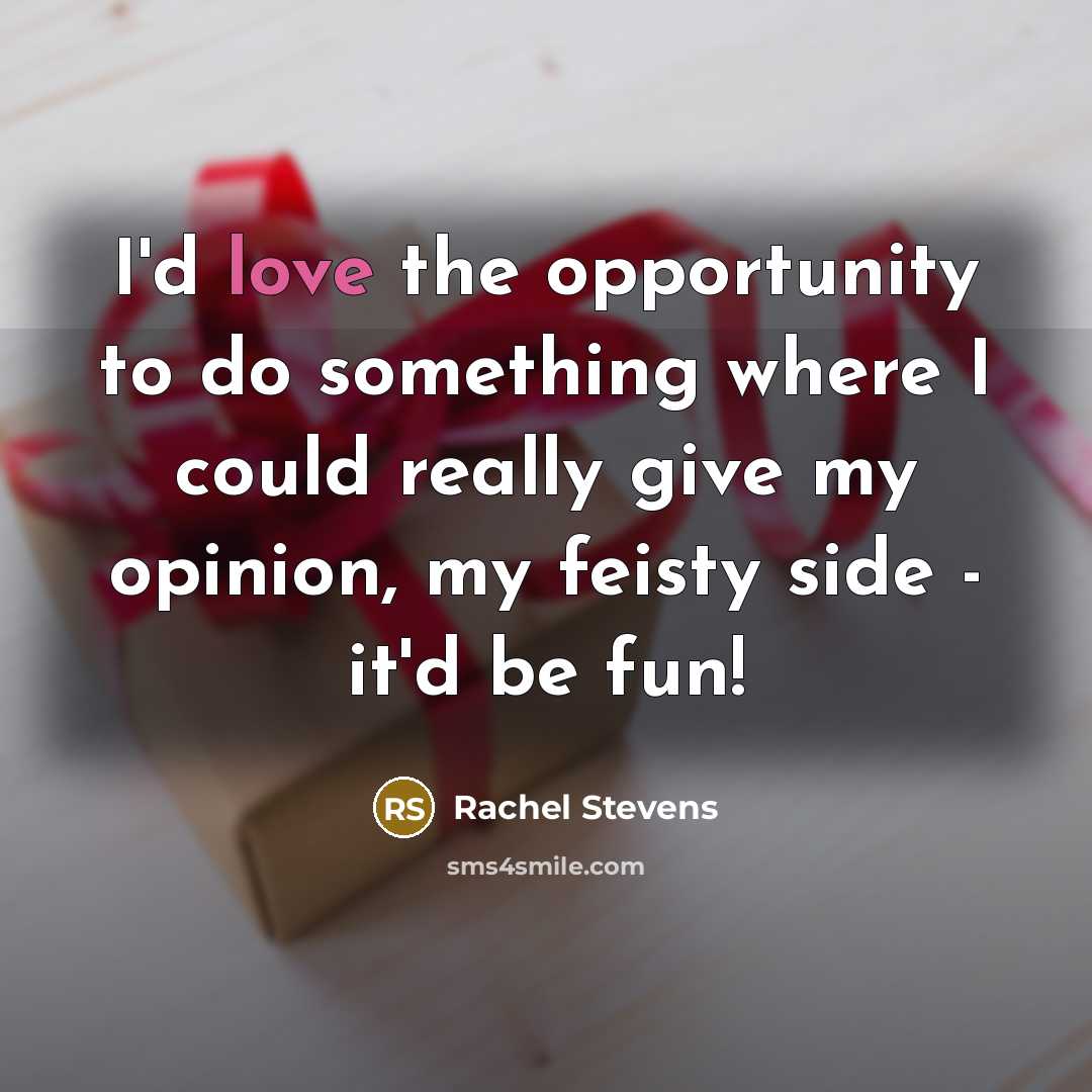 “I'd love the opportunity to do something where I could…” quote by Rachel Stevens