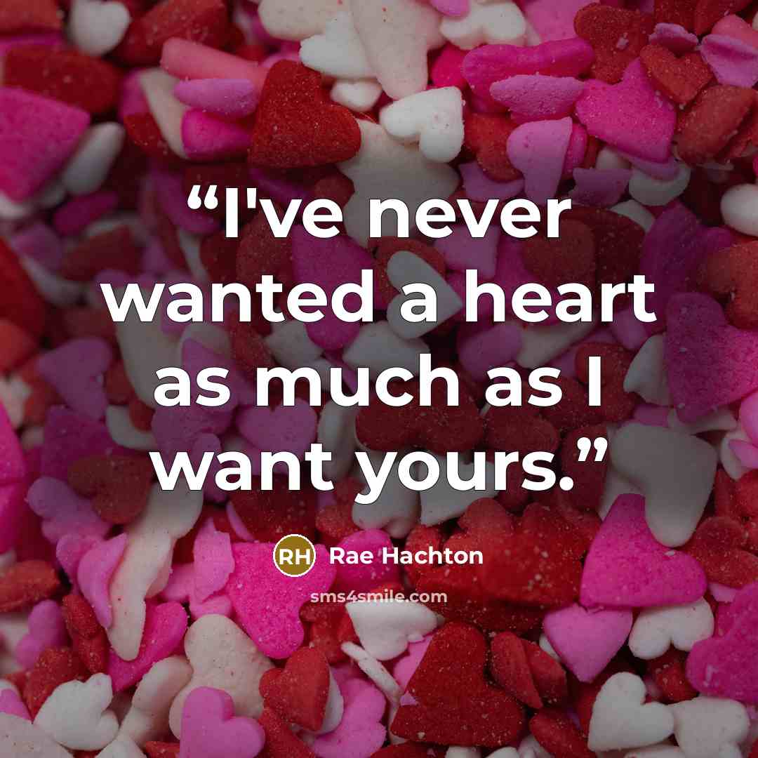 “I've never wanted a heart as much as I want yours.” quote by Rae Hachton