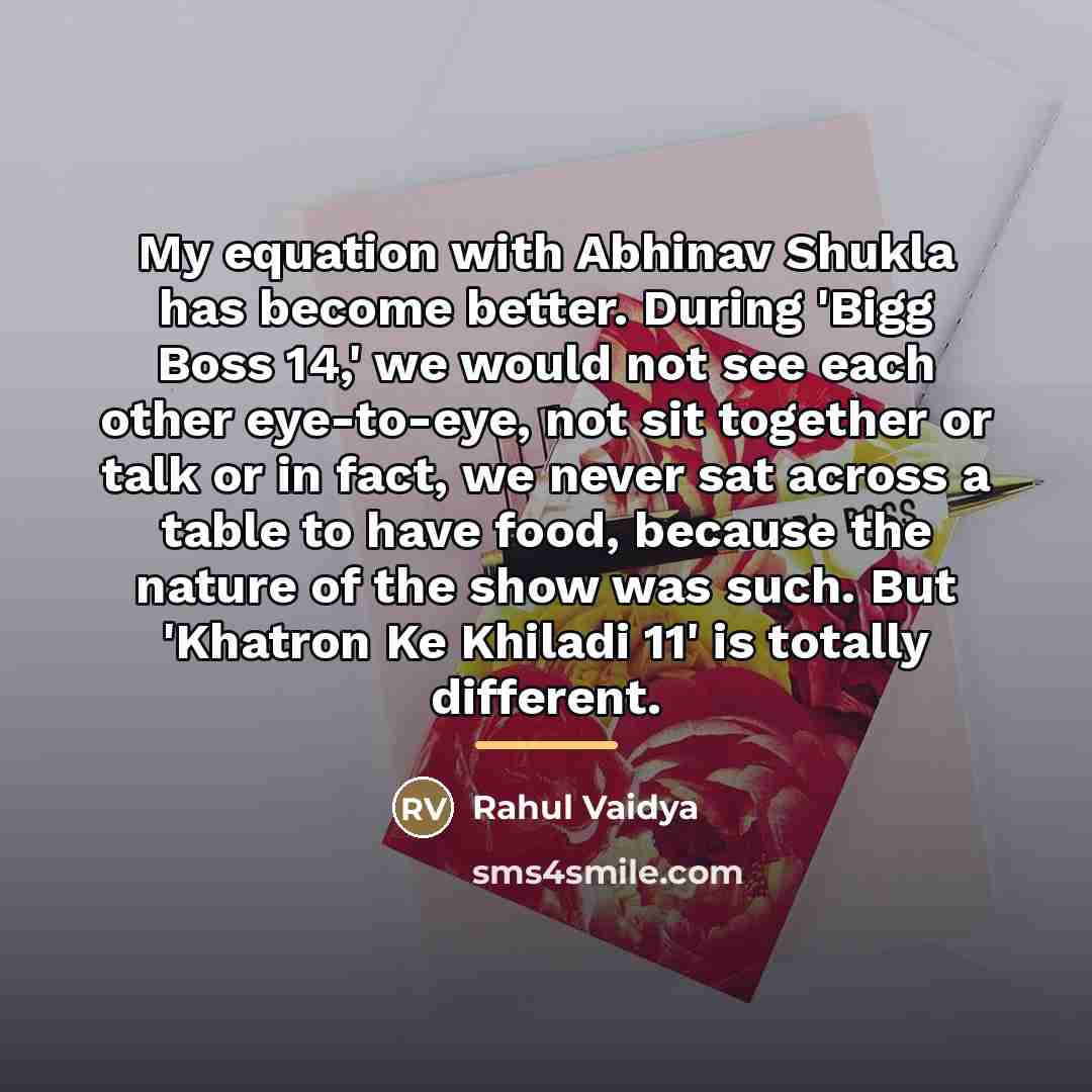 “My equation with Abhinav Shukla has become better. During 'Bigg…” quote by Rahul Vaidya