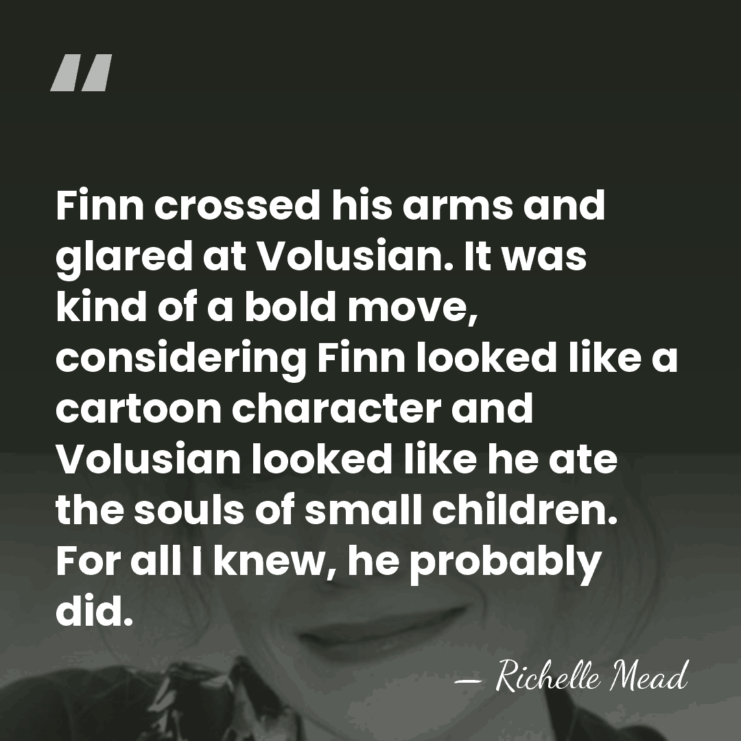 Finn crossed his arms and glared at Volusian. It was kind of&hellip; - Richelle Mead