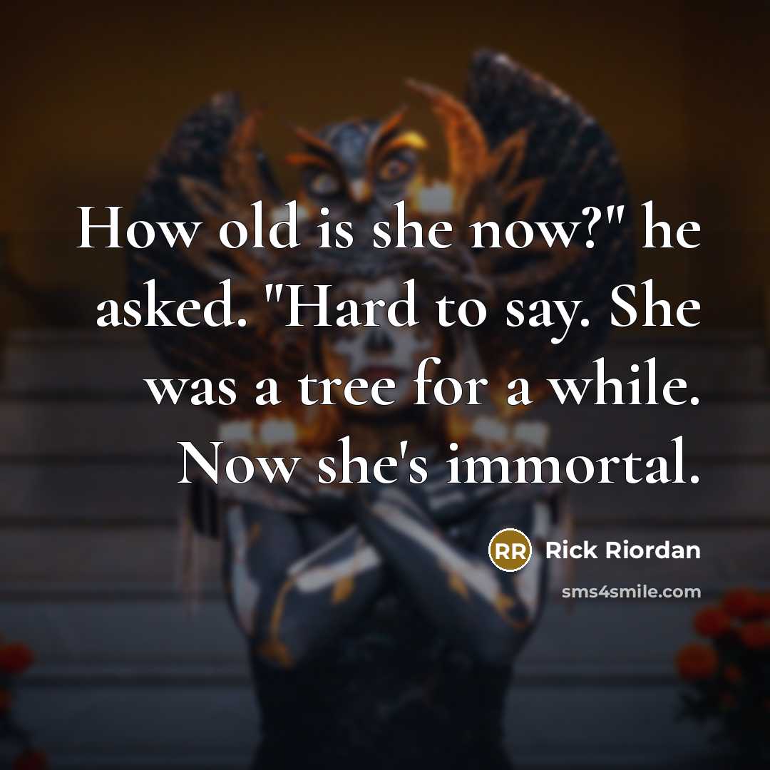 “How old is she now?" he asked. "Hard to say.…” quote by Rick Riordan