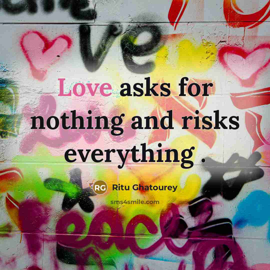 “Love asks for nothing and risks everything .” quote by Ritu Ghatourey