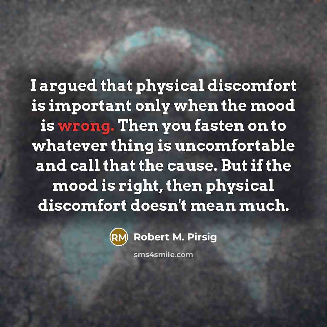 “I argued that physical discomfort is important only when the…” quote by Robert M. Pirsig