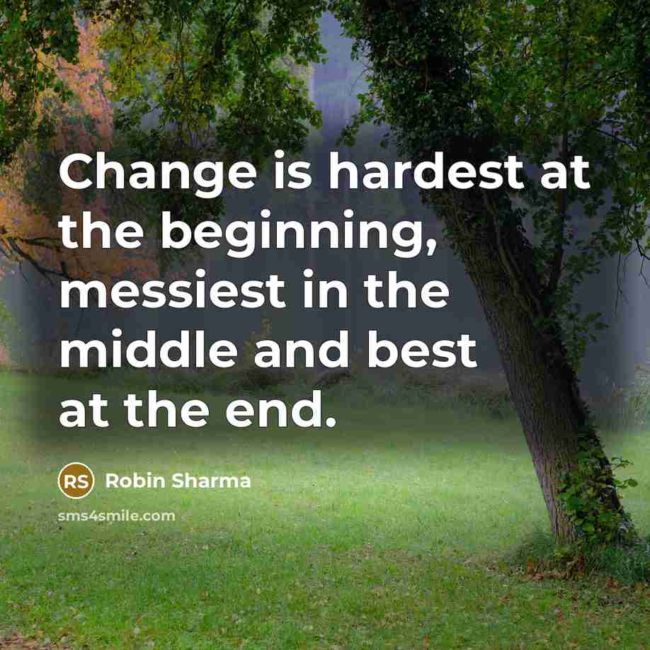 “Change is hardest at the beginning, messiest in the middle…” quote by Robin Sharma