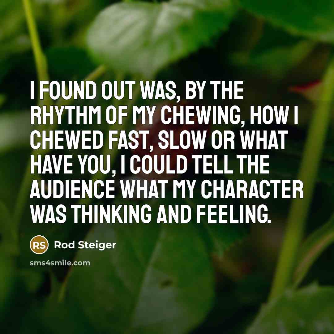 “I found out was, by the rhythm of my chewing,…” quote by Rod Steiger
