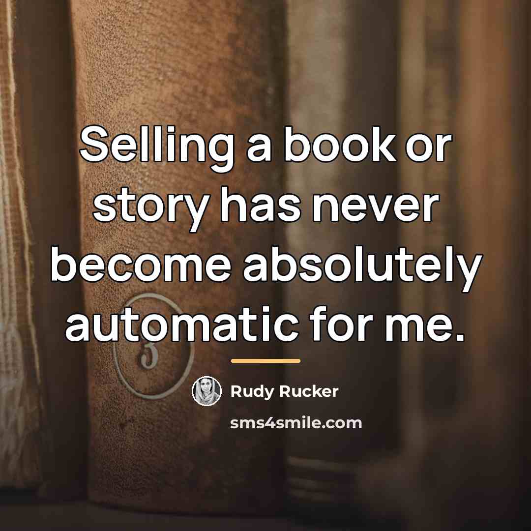 “Selling a book or story has never become absolutely automatic…” quote by Rudy Rucker