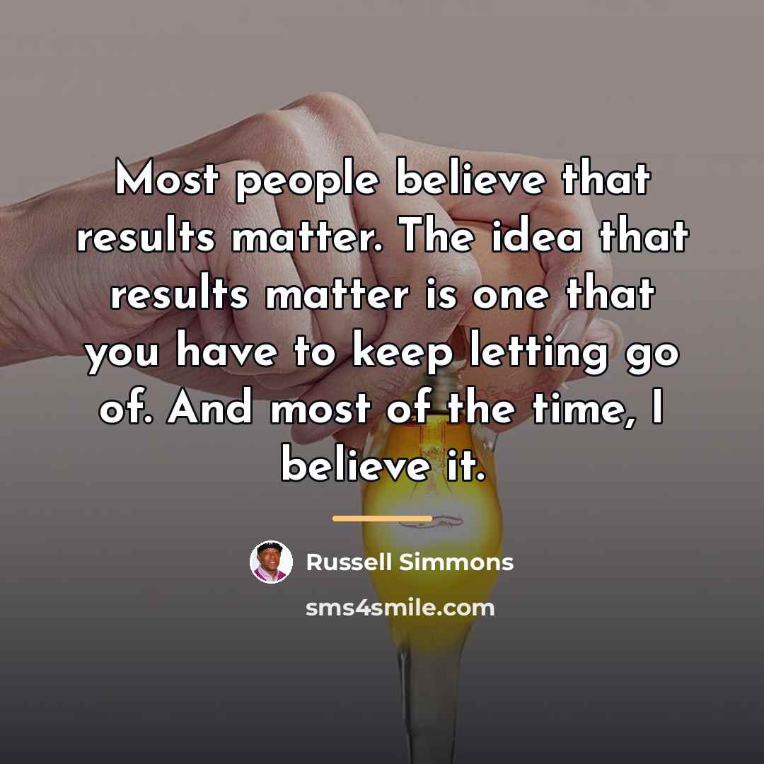 “Most people believe that results matter. The idea that results…” quote by Russell Simmons