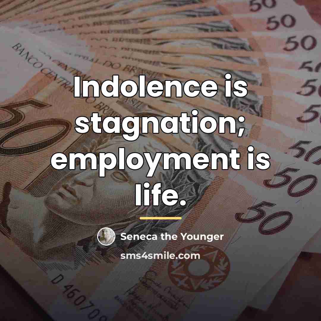 “Indolence is stagnation; employment is life.…” quote by Seneca the Younger