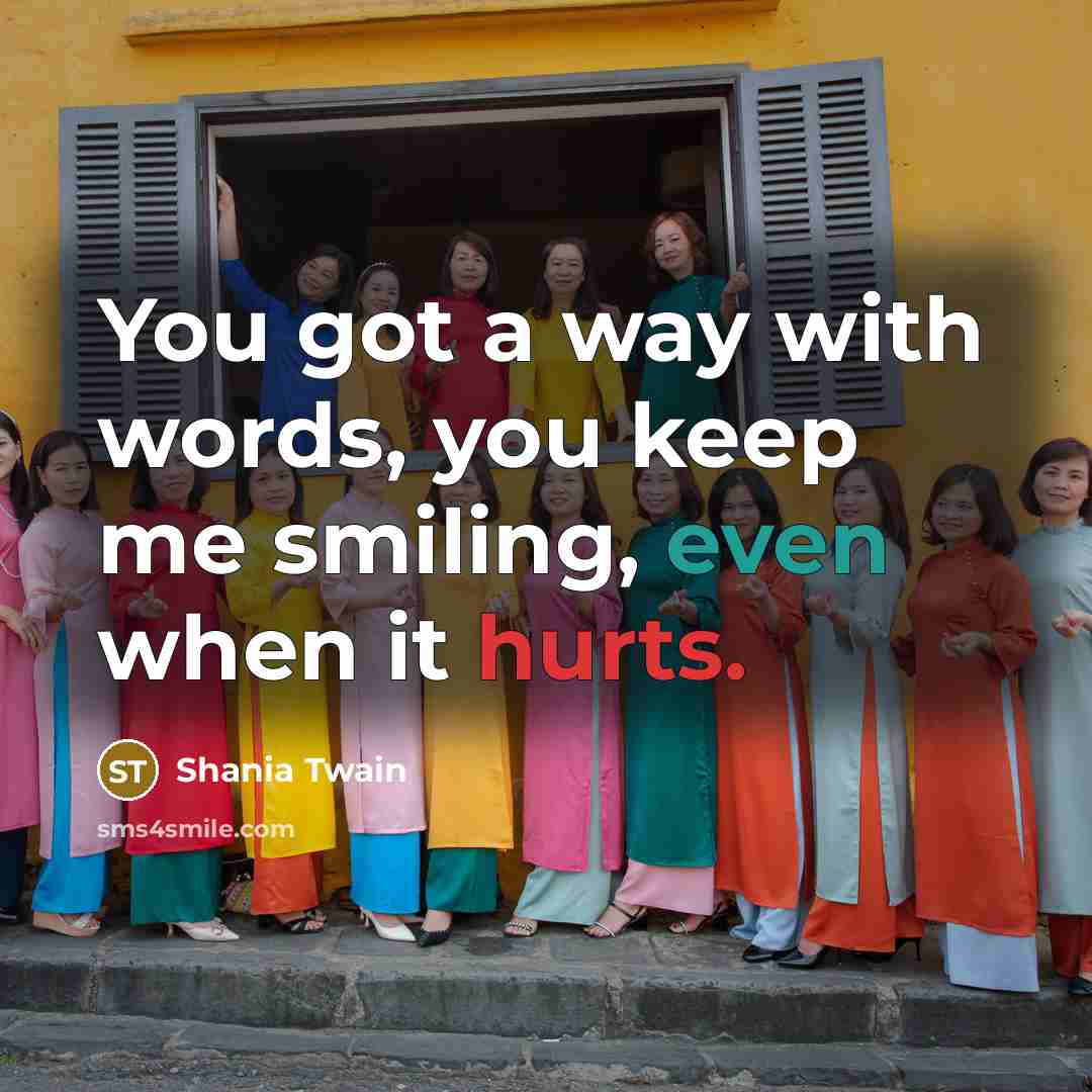 “You got a way with words, you keep me smiling,…” quote by Shania Twain