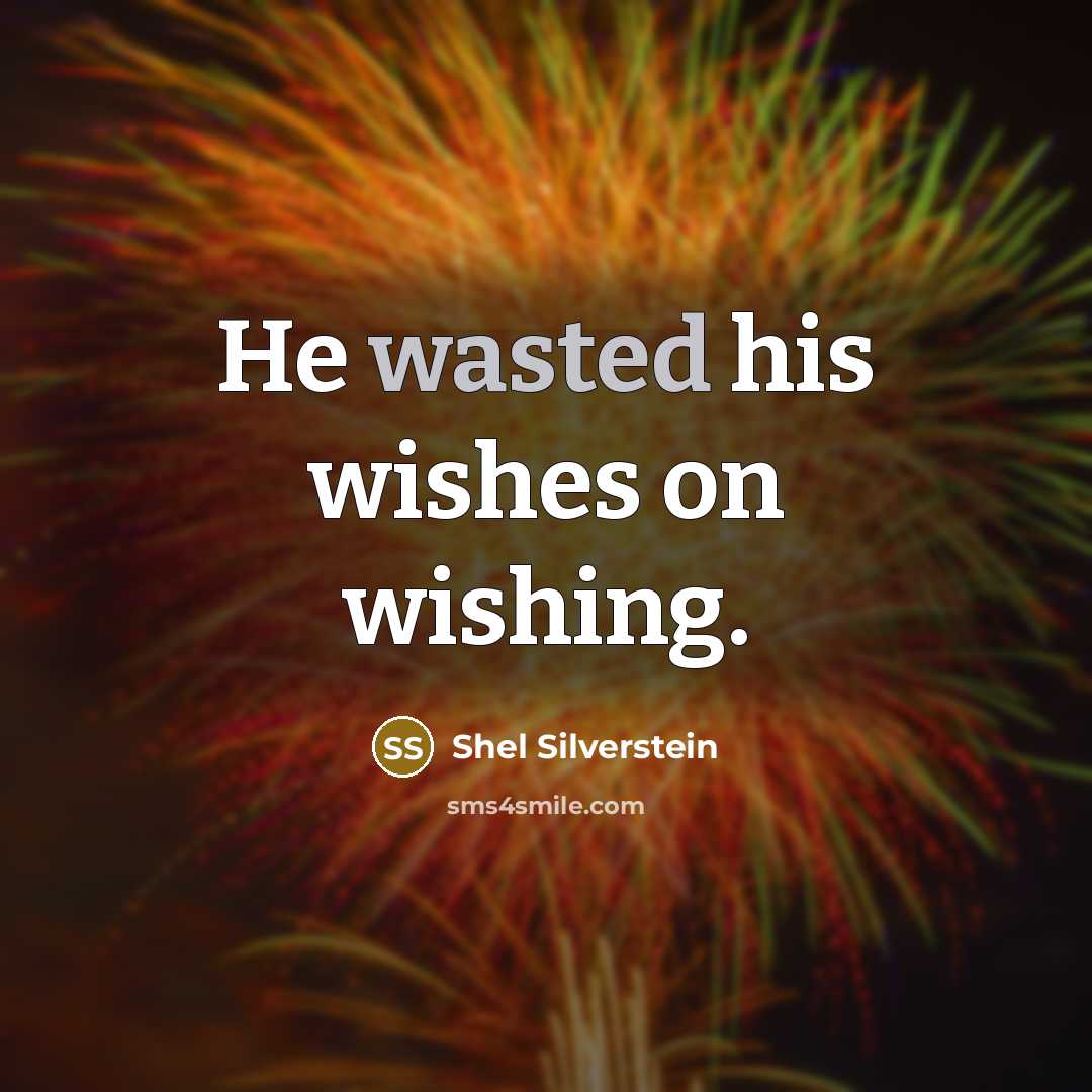 “He wasted his wishes on wishing.…” quote by Shel Silverstein