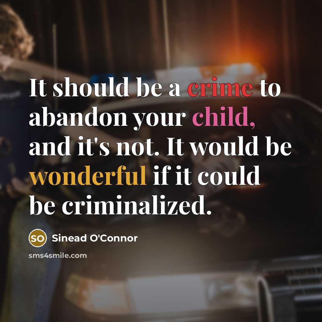 “It should be a crime to abandon your child, and…” quote by Sinead O'Connor