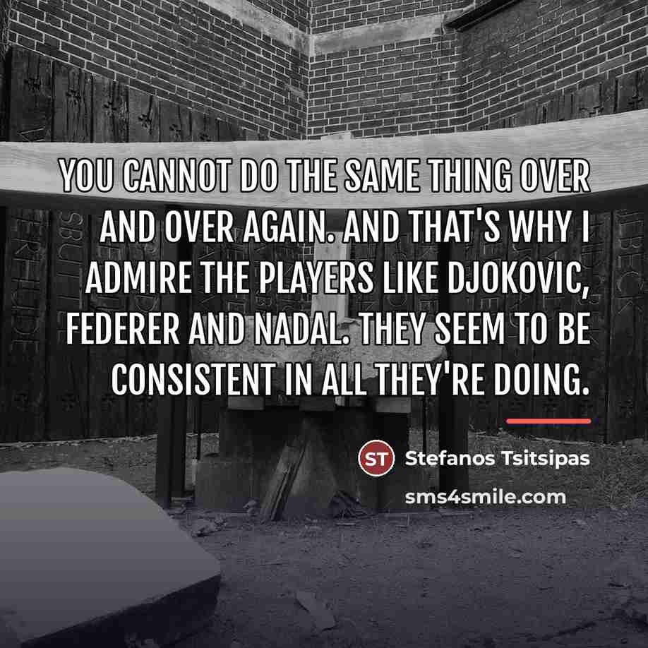 “You cannot do the same thing over and over again.…” quote by Stefanos Tsitsipas