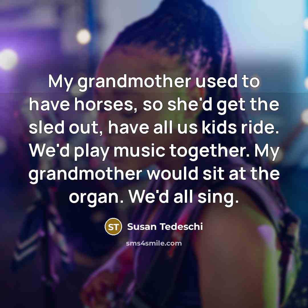 “My grandmother used to have horses, so she'd get the…” quote by Susan Tedeschi