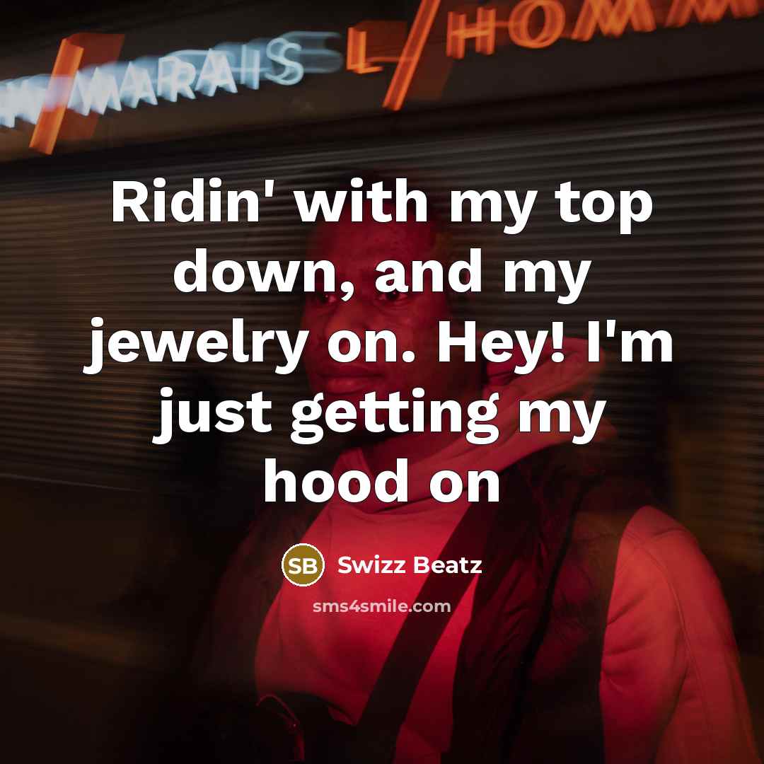 “Ridin' with my top down, and my jewelry on. Hey! I'm just getting my hood on” quote by Swizz Beatz