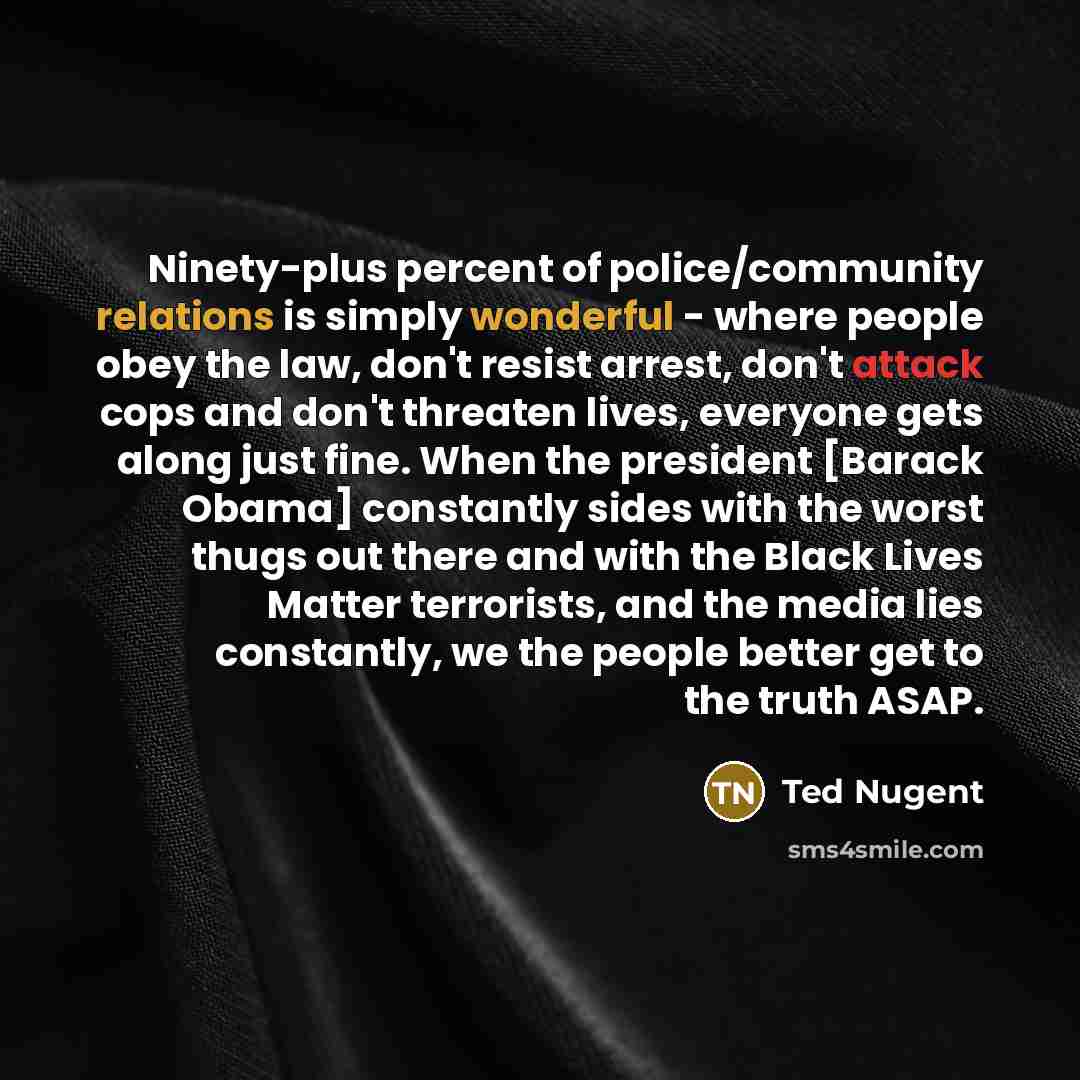 “Ninety-plus percent of police/community relations is simply wonderful - where…” quote by Ted Nugent