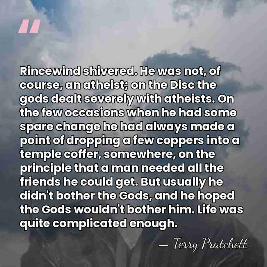 Rincewind shivered. He was not, of course, an atheist; on the Disc&hellip; - Terry Pratchett