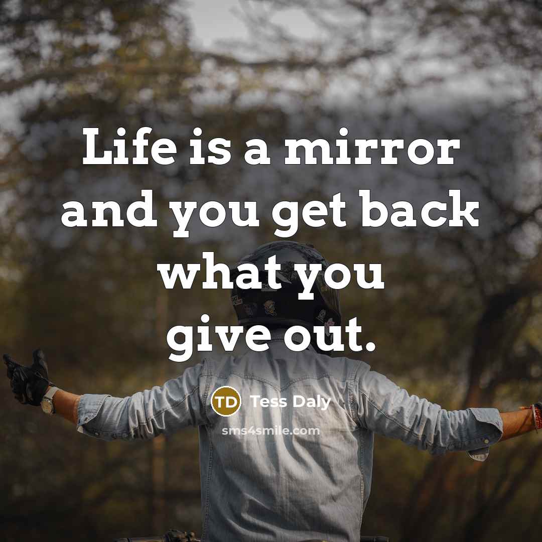 “Life is a mirror and you get back what you…” quote by Tess Daly