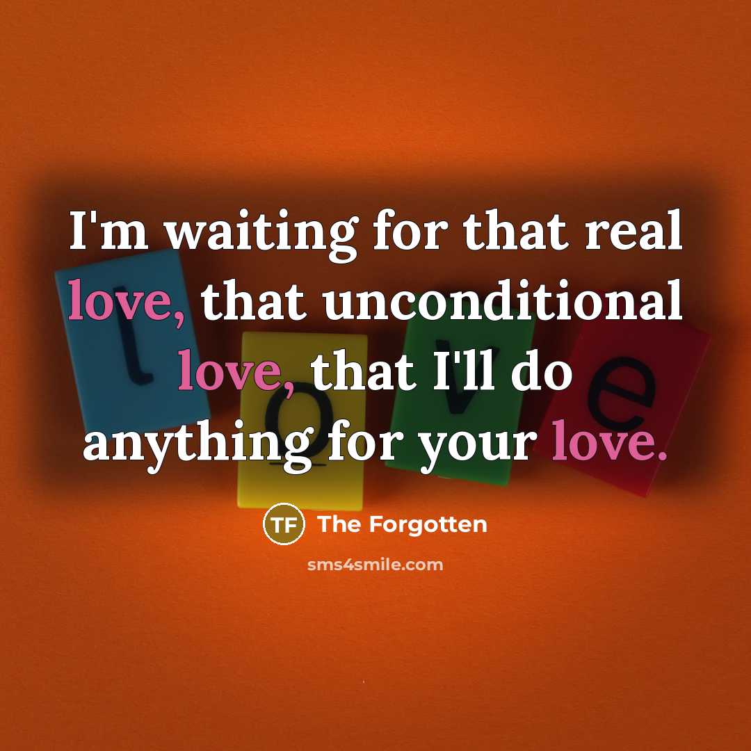 “I'm waiting for that real love, that unconditional love, that…” quote by The Forgotten
