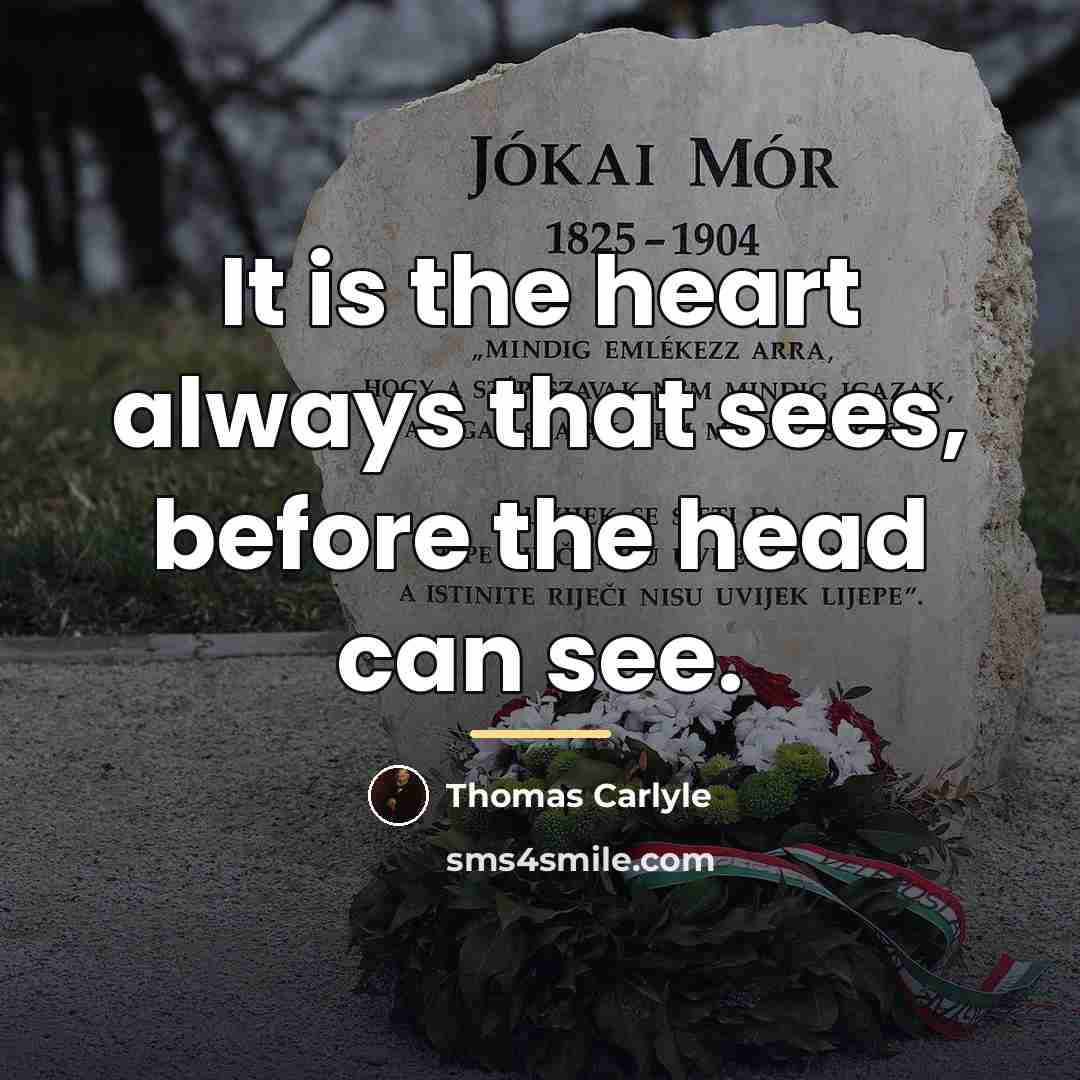 “It is the heart always that sees, before the head…” quote by Thomas Carlyle