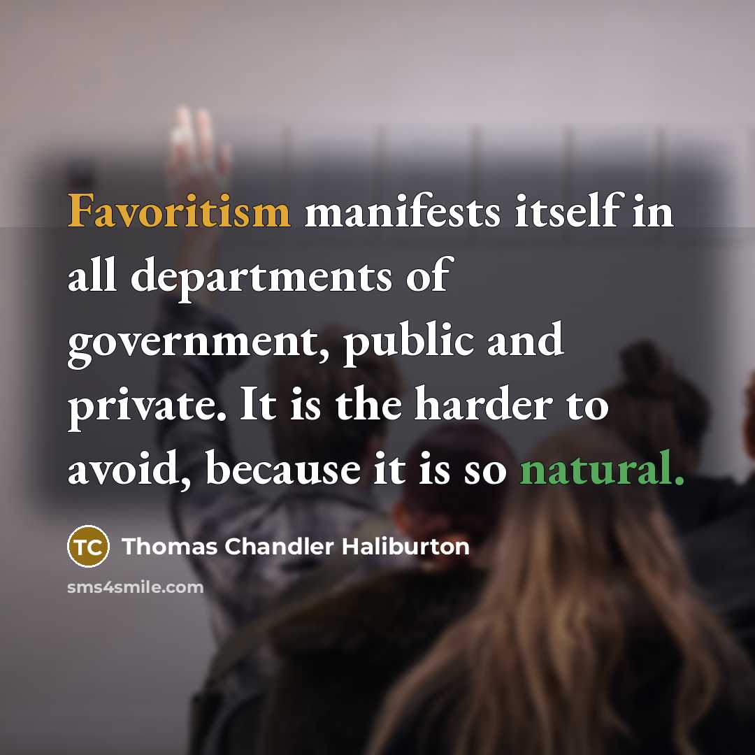 “Favoritism manifests itself in all departments of government, public and…” quote by Thomas Chandler Haliburton