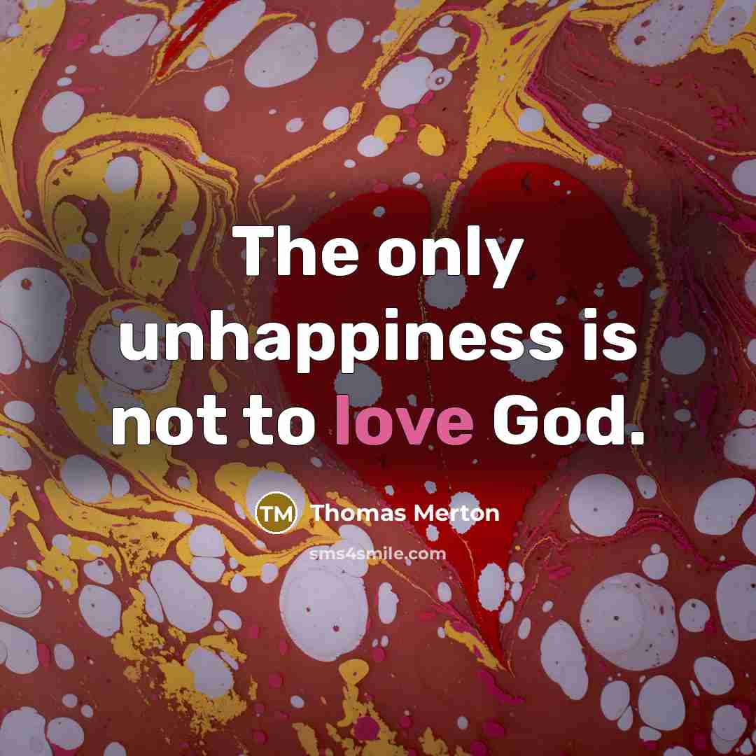 “The only unhappiness is not to love God.…” quote by Thomas Merton