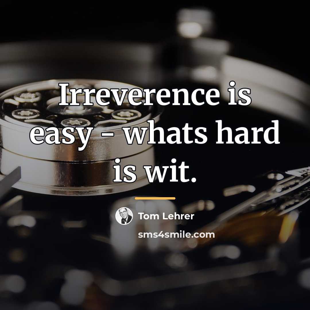 “Irreverence is easy - whats hard is wit.…” quote by Tom Lehrer