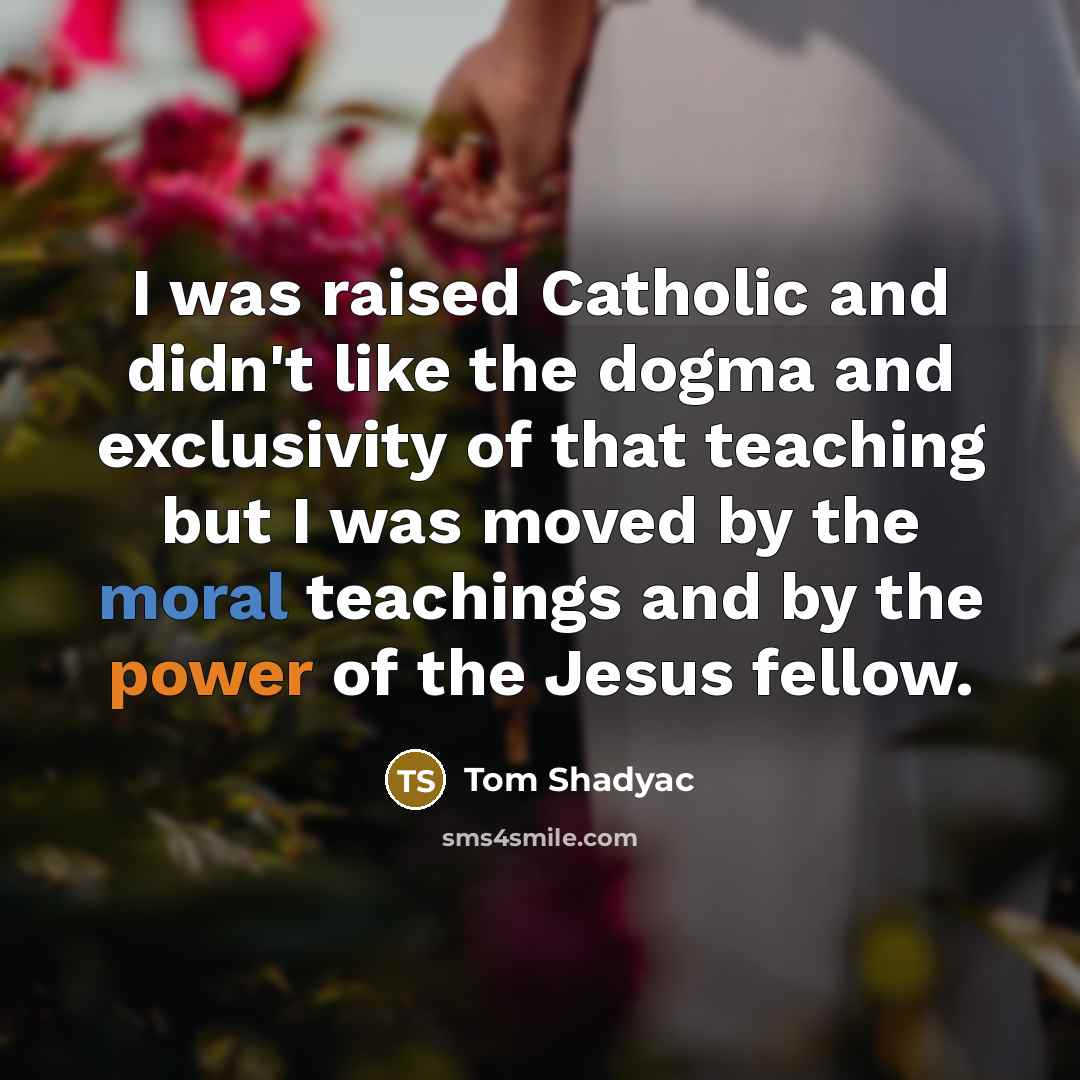 “I was raised Catholic and didn't like the dogma and…” quote by Tom Shadyac