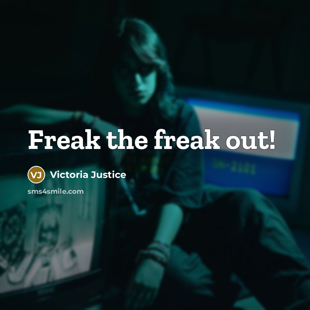 “Freak the freak out!…” quote by Victoria Justice
