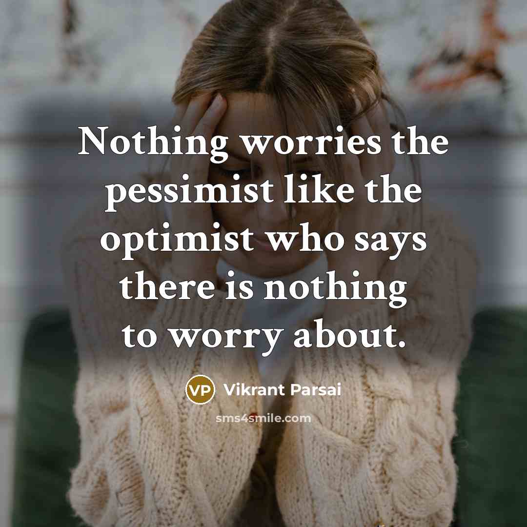 “Nothing worries the pessimist like the optimist who says there…” quote by Vikrant Parsai