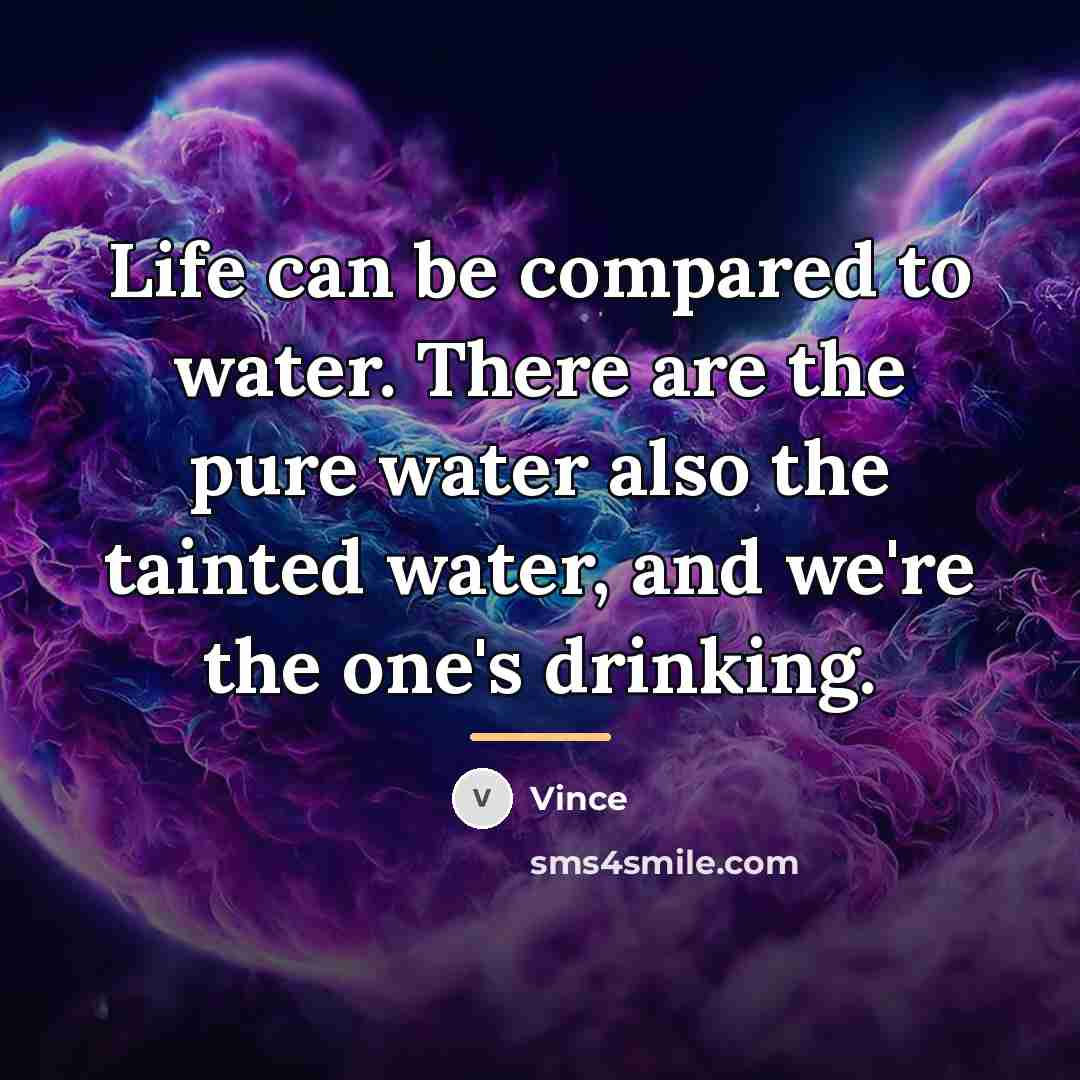 “Life can be compared to water. There are the pure…” quote by Vince