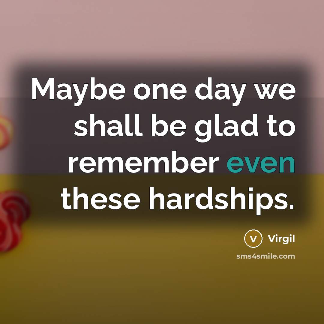 “Maybe one day we shall be glad to remember even…” quote by Virgil