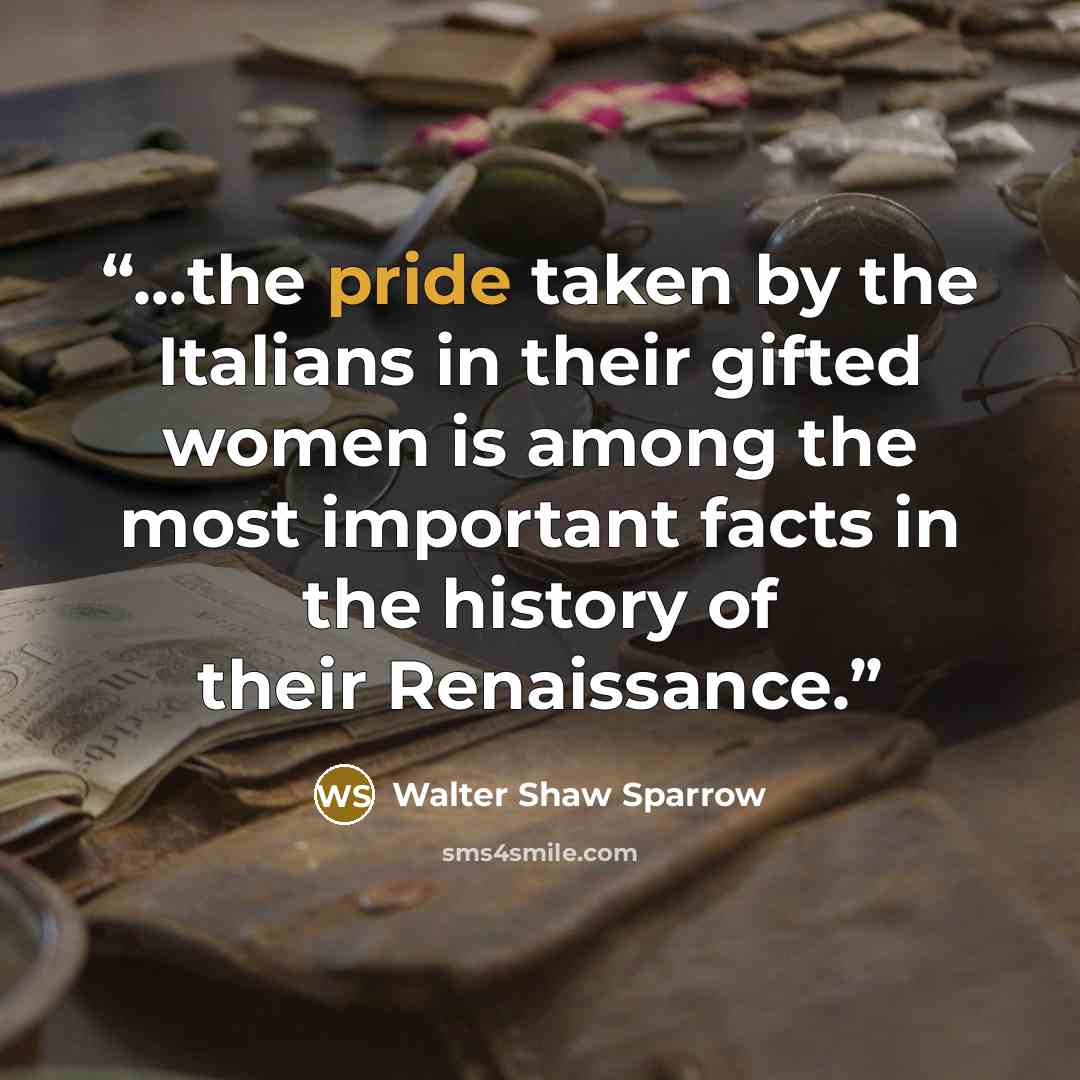 “...the pride taken by the Italians in their gifted women is among the most important facts in the history of their Renaissance.” quote by Walter Shaw Sparrow