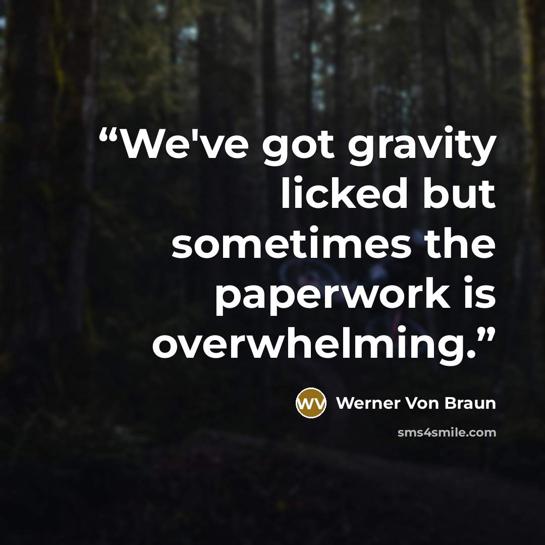 “We've got gravity licked but sometimes the paperwork is overwhelming.” quote by Werner Von Braun