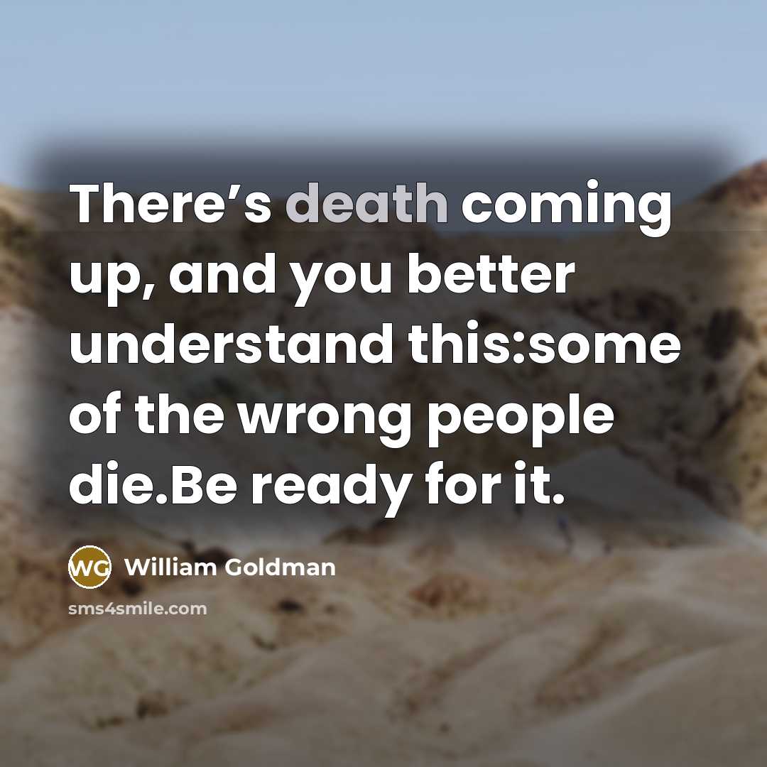 “There’s death coming up, and you better understand this:some of…” quote by William Goldman