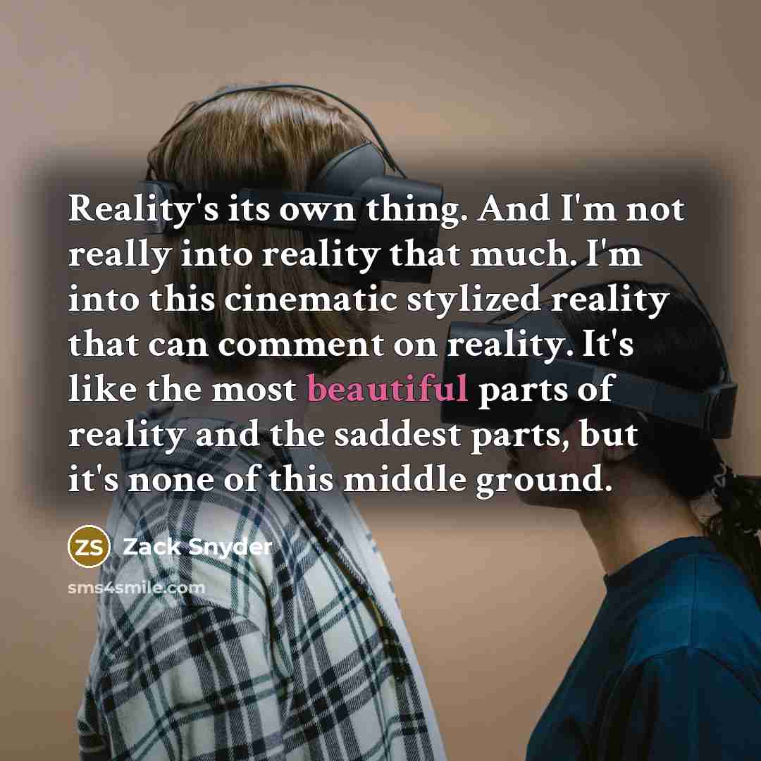 “Reality's its own thing. And I'm not really into reality…” quote by Zack Snyder