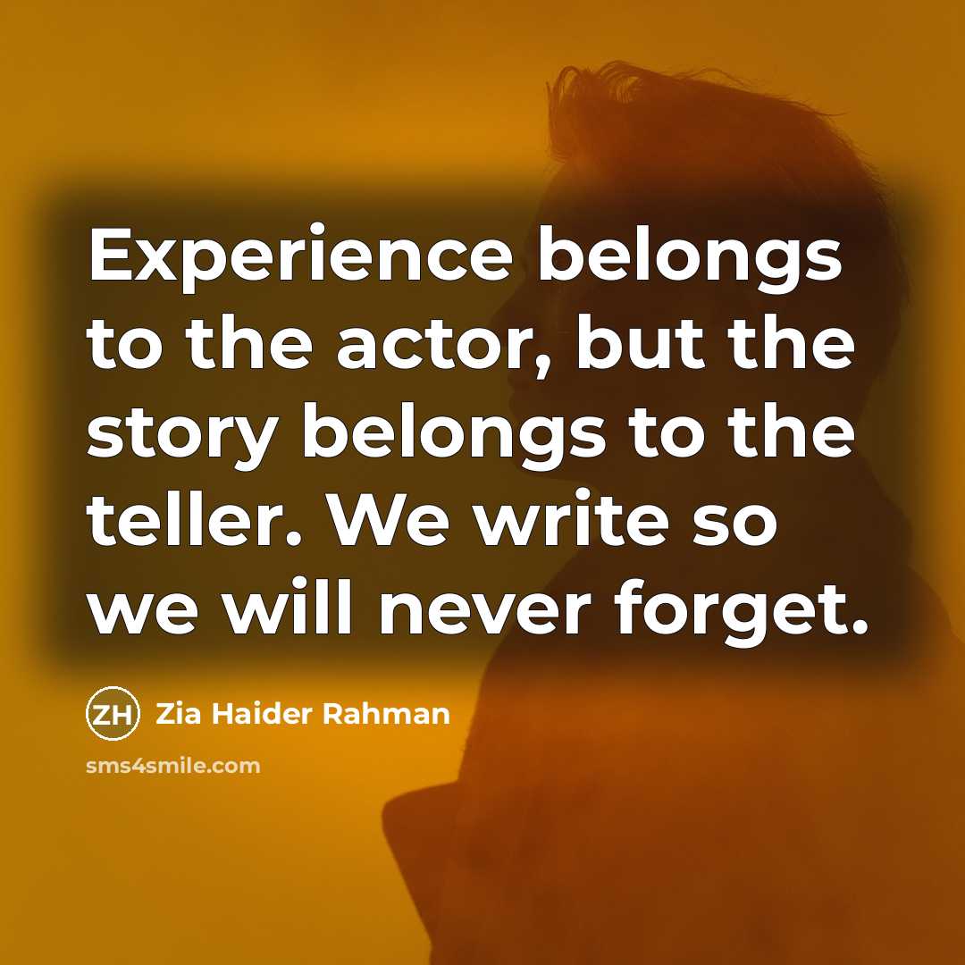 “Experience belongs to the actor, but the story belongs to…” quote by Zia Haider Rahman