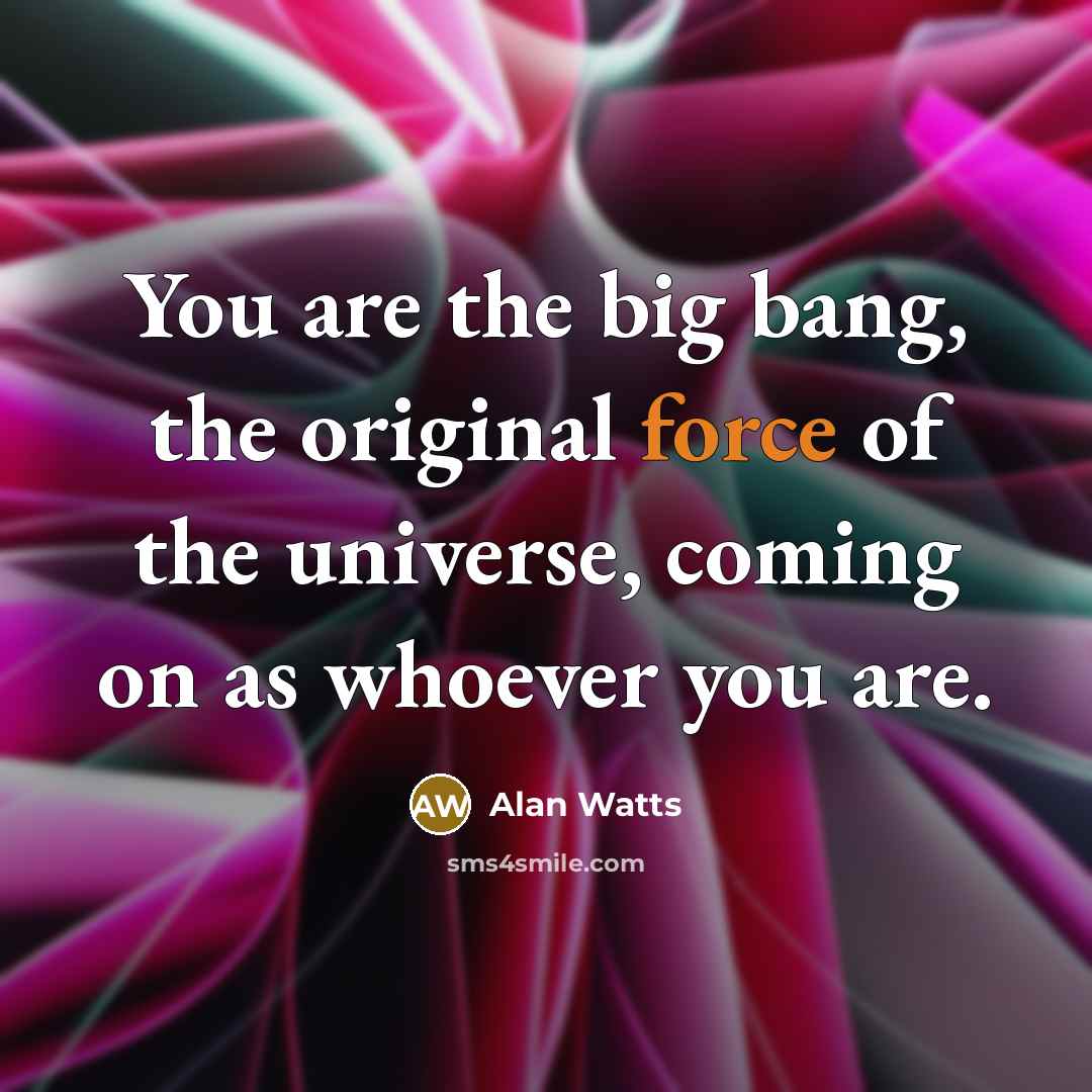 “You are the big bang, the original force of the…” quote by Alan Watts