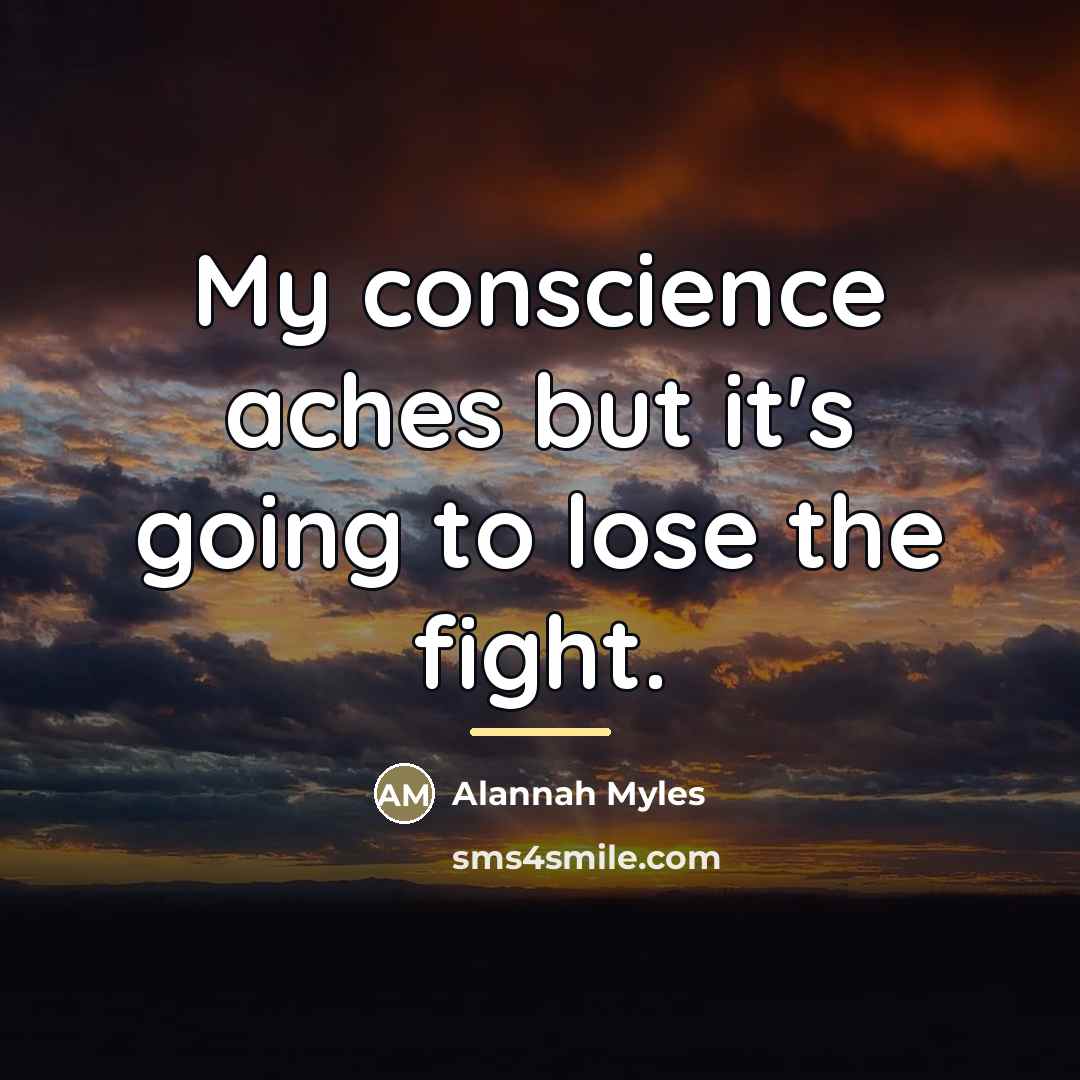 “My conscience aches but it's going to lose the fight.…” quote by Alannah Myles