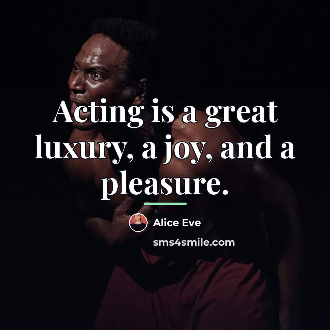 “Acting is a great luxury, a joy, and a pleasure.…” quote by Alice Eve